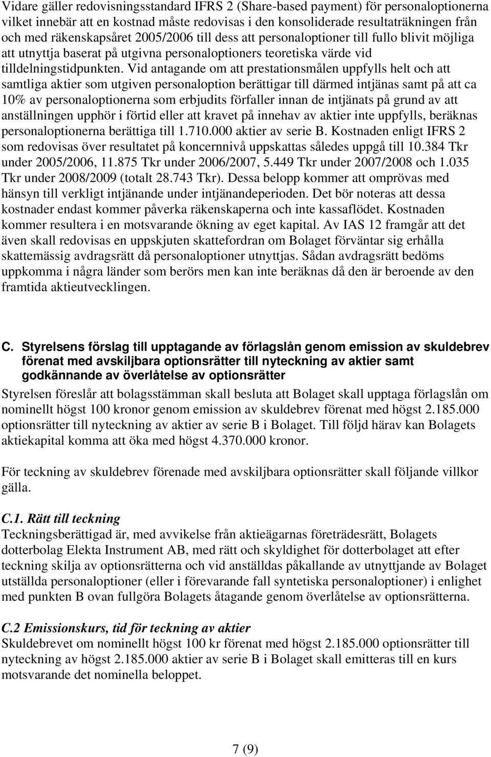 Vid antagande om att prestationsmålen uppfylls helt och att samtliga aktier som utgiven personaloption berättigar till därmed intjänas samt på att ca 10% av personaloptionerna som erbjudits förfaller