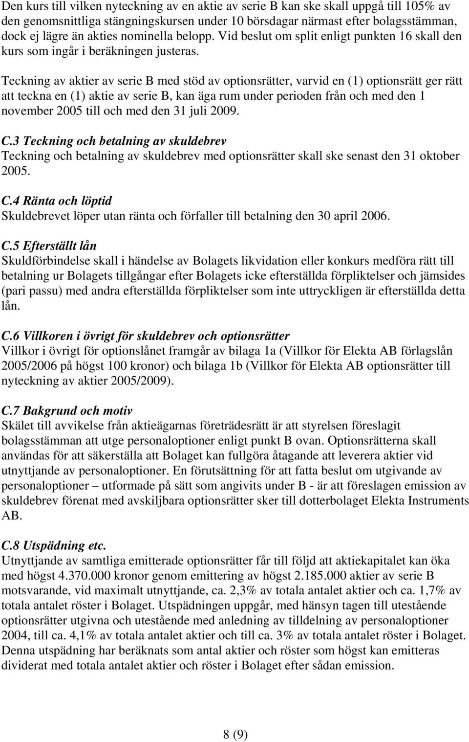 Teckning av aktier av serie B med stöd av optionsrätter, varvid en (1) optionsrätt ger rätt att teckna en (1) aktie av serie B, kan äga rum under perioden från och med den 1 november 2005 till och