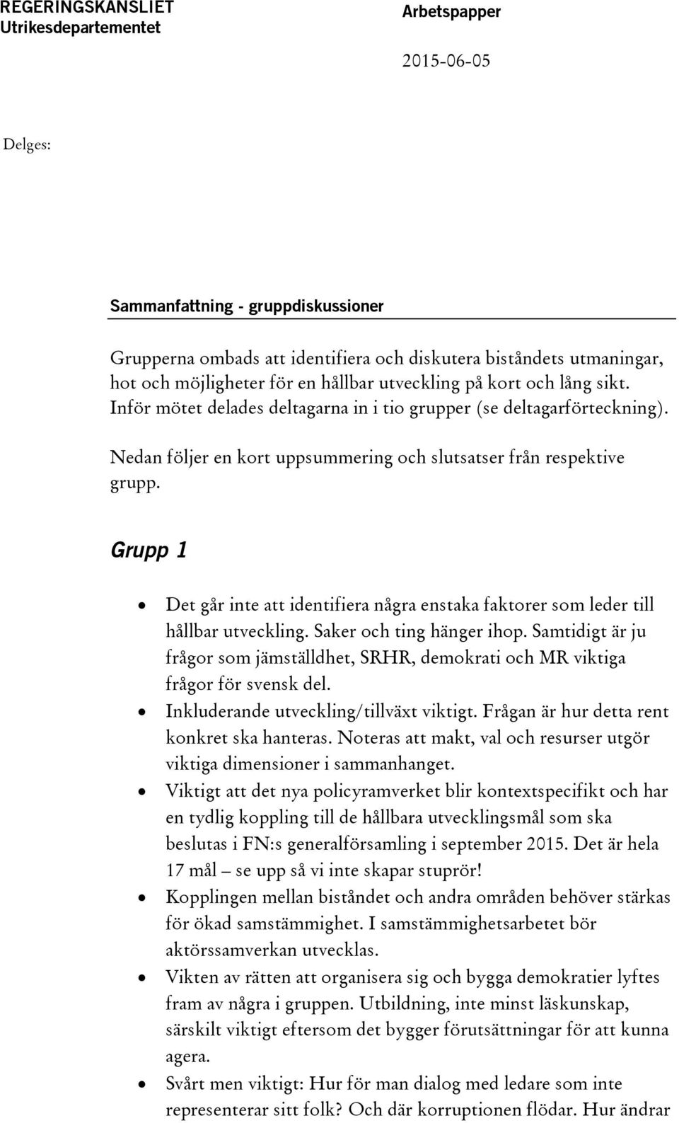 Grupp 1 Det går inte att identifiera några enstaka faktorer som leder till hållbar utveckling. Saker och ting hänger ihop.