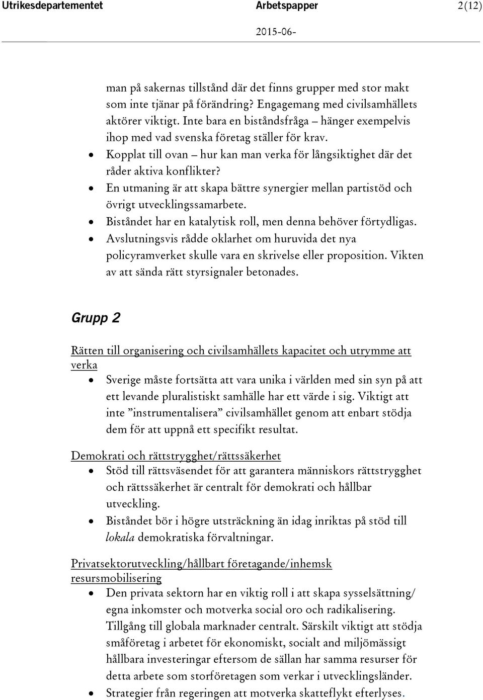 En utmaning är att skapa bättre synergier mellan partistöd och övrigt utvecklingssamarbete. Biståndet har en katalytisk roll, men denna behöver förtydligas.