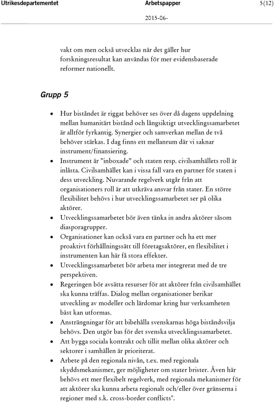 Synergier och samverkan mellan de två behöver stärkas. I dag finns ett mellanrum där vi saknar instrument/finansiering. Instrument är inboxade och staten resp. civilsamhällets roll är inlåsta.