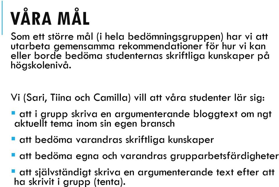 Vi (Sari, Tiina och Camilla) vill att våra studenter lär sig: att i grupp skriva en argumenterande bloggtext om ngt aktuellt tema