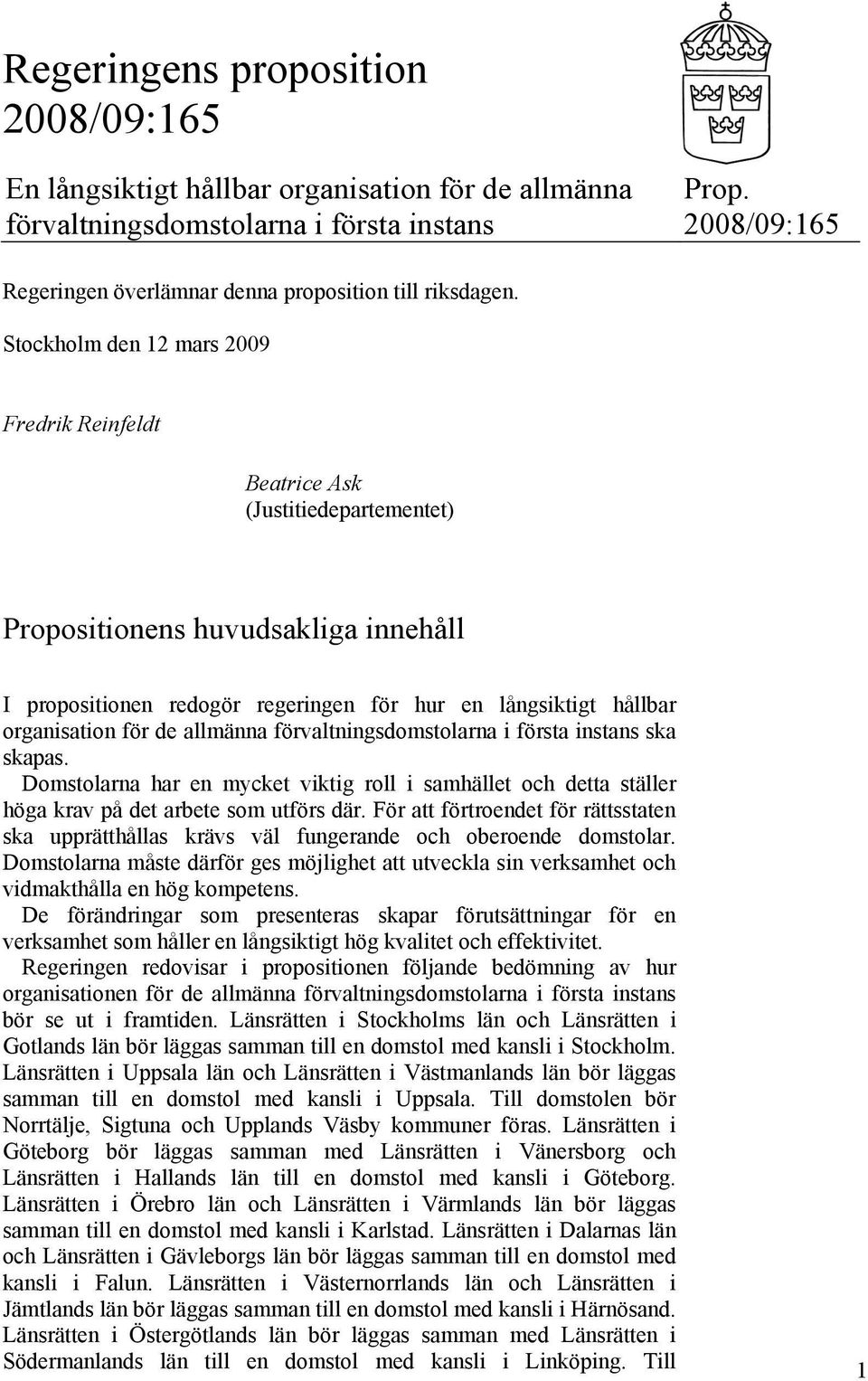 Stockholm den 12 mars 2009 Fredrik Reinfeldt Beatrice Ask (Justitiedepartementet) Propositionens huvudsakliga innehåll I propositionen redogör regeringen för hur en långsiktigt hållbar organisation