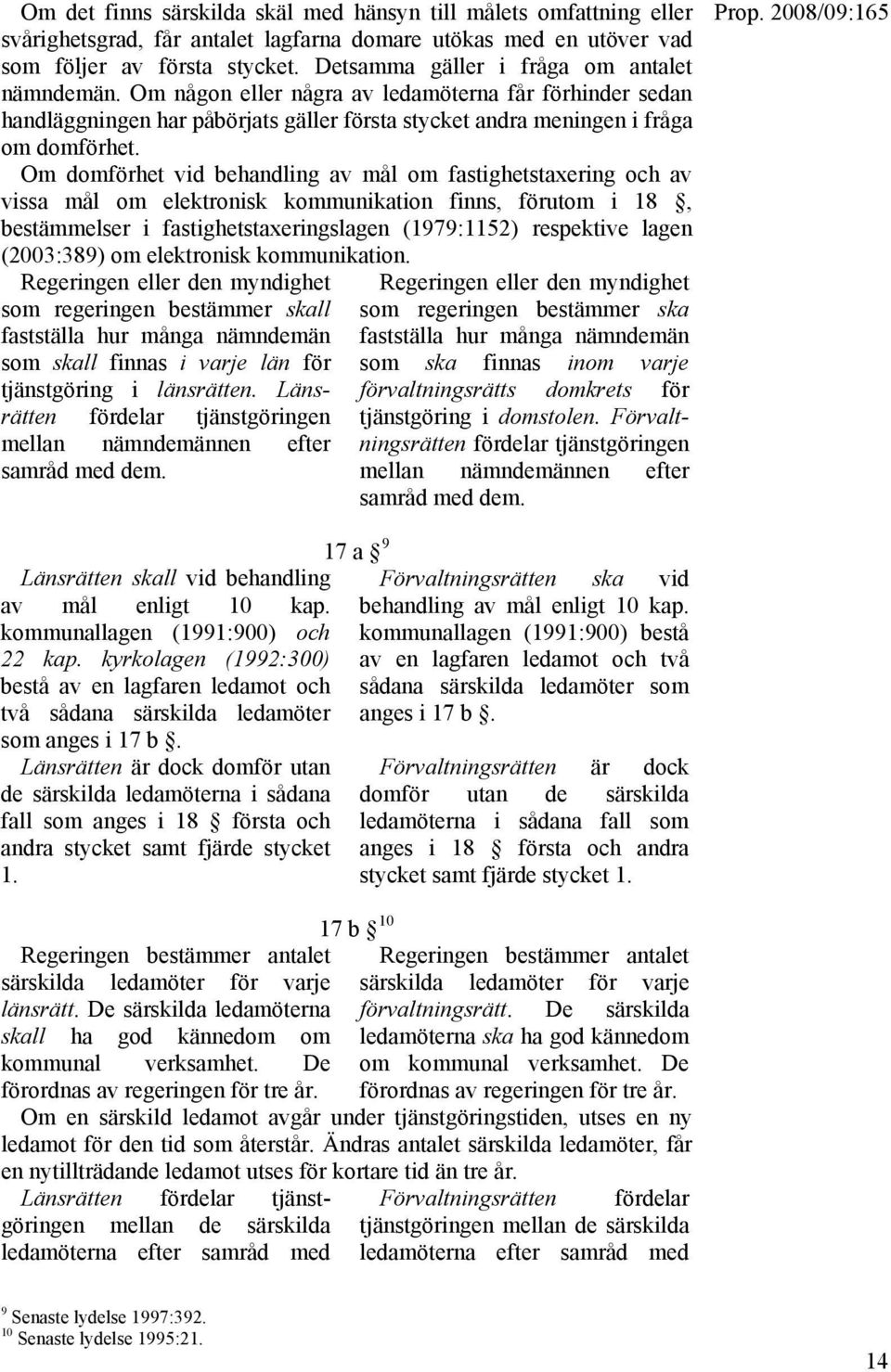 Om domförhet vid behandling av mål om fastighetstaxering och av vissa mål om elektronisk kommunikation finns, förutom i 18, bestämmelser i fastighetstaxeringslagen (1979:1152) respektive lagen