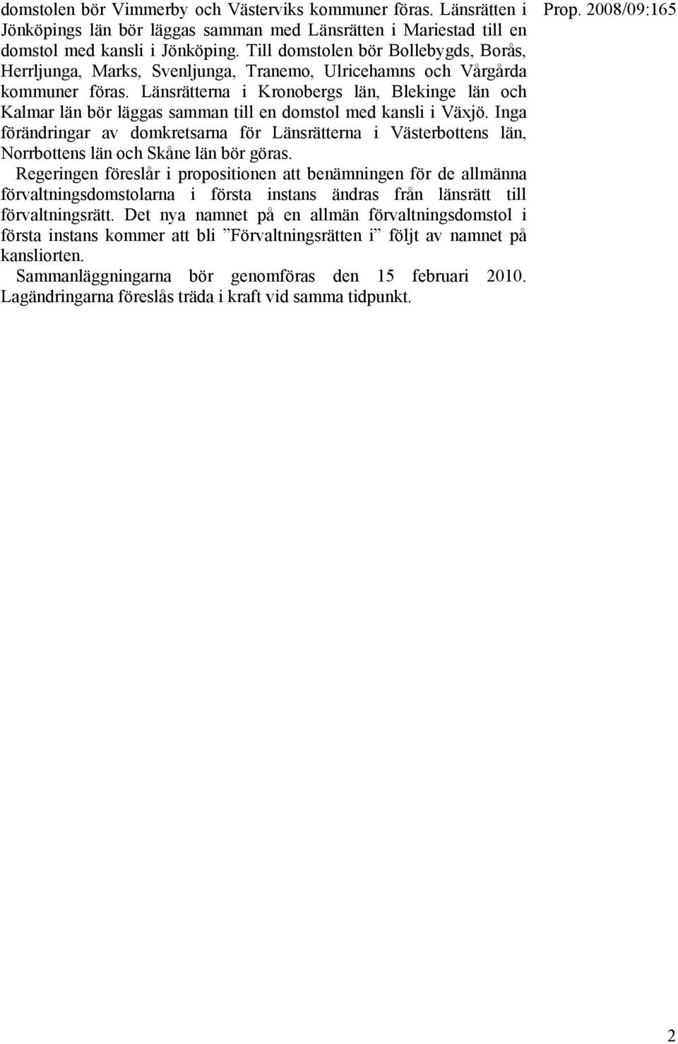 Länsrätterna i Kronobergs län, Blekinge län och Kalmar län bör läggas samman till en domstol med kansli i Växjö.