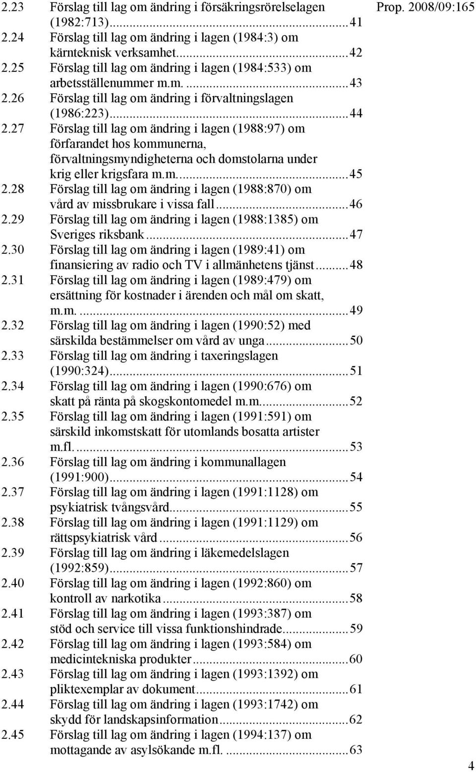 27 Förslag till lag om ändring i lagen (1988:97) om förfarandet hos kommunerna, förvaltningsmyndigheterna och domstolarna under krig eller krigsfara m.m...45 2.