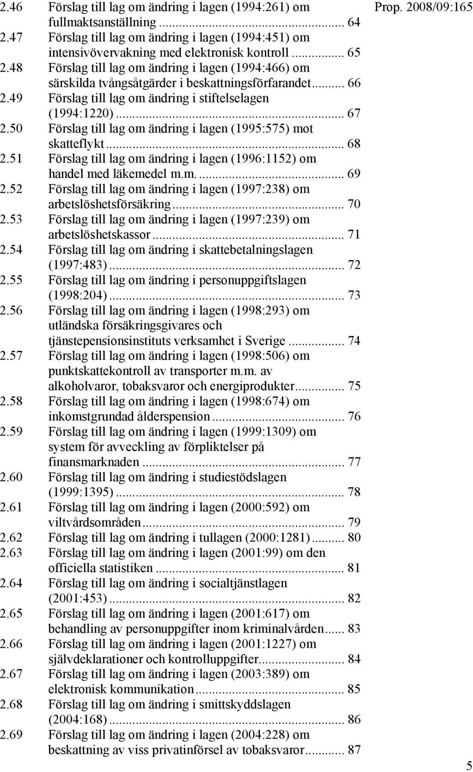 50 Förslag till lag om ändring i lagen (1995:575) mot skatteflykt... 68 2.51 Förslag till lag om ändring i lagen (1996:1152) om handel med läkemedel m.m... 69 2.