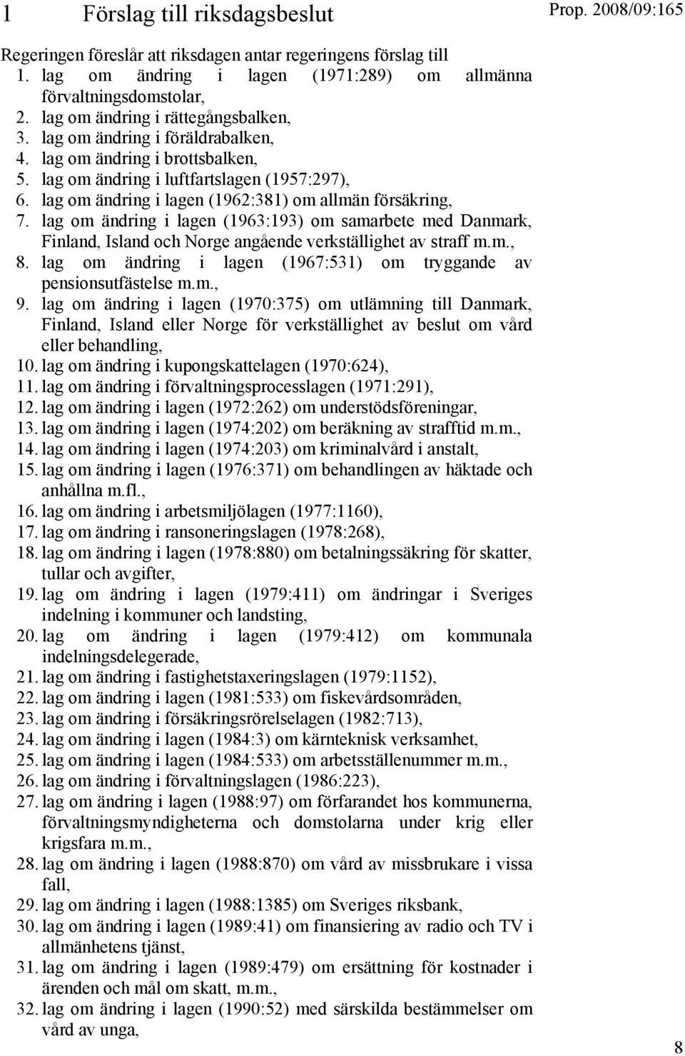 lag om ändring i lagen (1962:381) om allmän försäkring, 7. lag om ändring i lagen (1963:193) om samarbete med Danmark, Finland, Island och Norge angående verkställighet av straff m.m., 8.