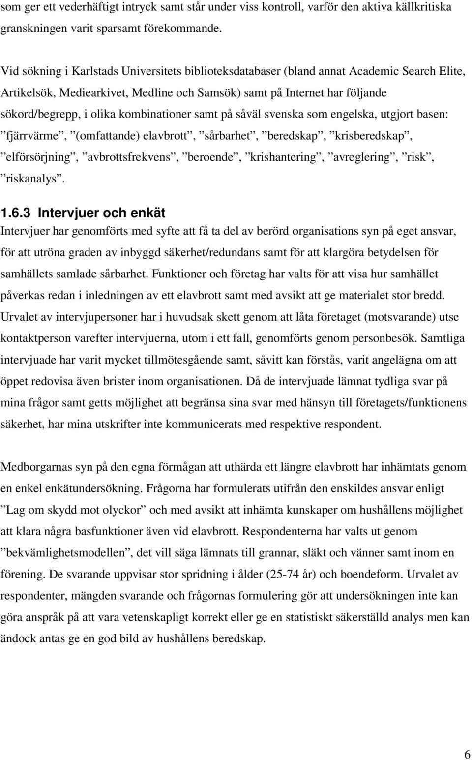 kombinationer samt på såväl svenska som engelska, utgjort basen: fjärrvärme, (omfattande) elavbrott, sårbarhet, beredskap, krisberedskap, elförsörjning, avbrottsfrekvens, beroende, krishantering,