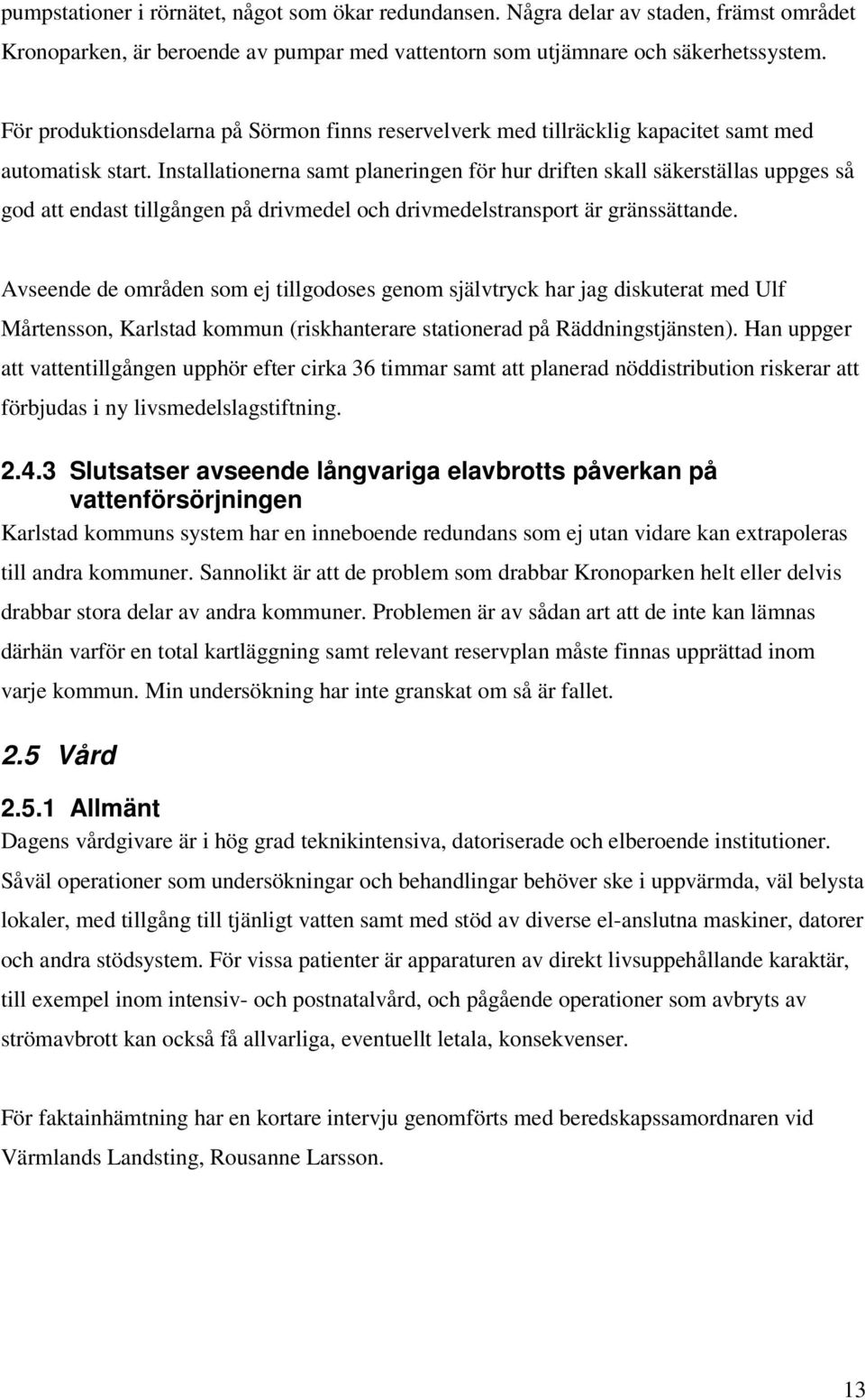 Installationerna samt planeringen för hur driften skall säkerställas uppges så god att endast tillgången på drivmedel och drivmedelstransport är gränssättande.