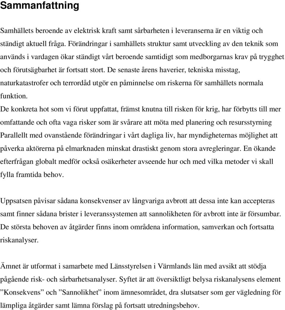 De senaste årens haverier, tekniska misstag, naturkatastrofer och terrordåd utgör en påminnelse om riskerna för samhällets normala funktion.