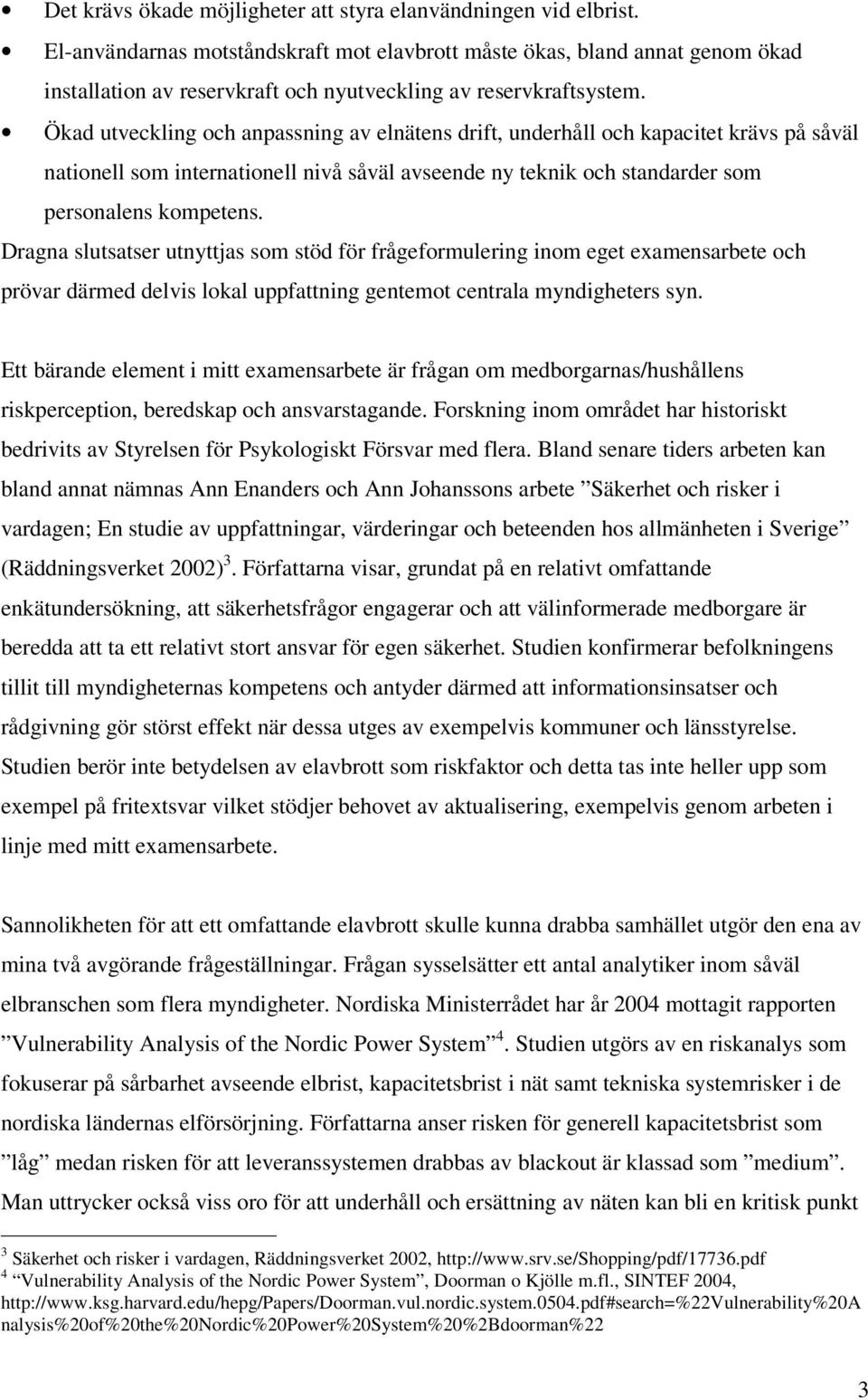 Ökad utveckling och anpassning av elnätens drift, underhåll och kapacitet krävs på såväl nationell som internationell nivå såväl avseende ny teknik och standarder som personalens kompetens.