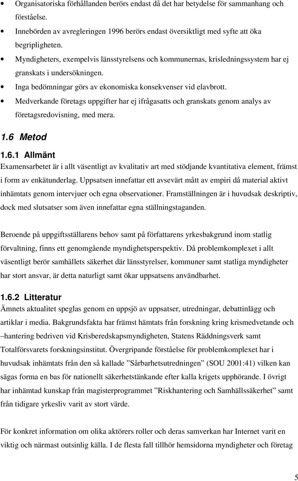 Medverkande företags uppgifter har ej ifrågasatts och granskats genom analys av företagsredovisning, med mera. 1.6 