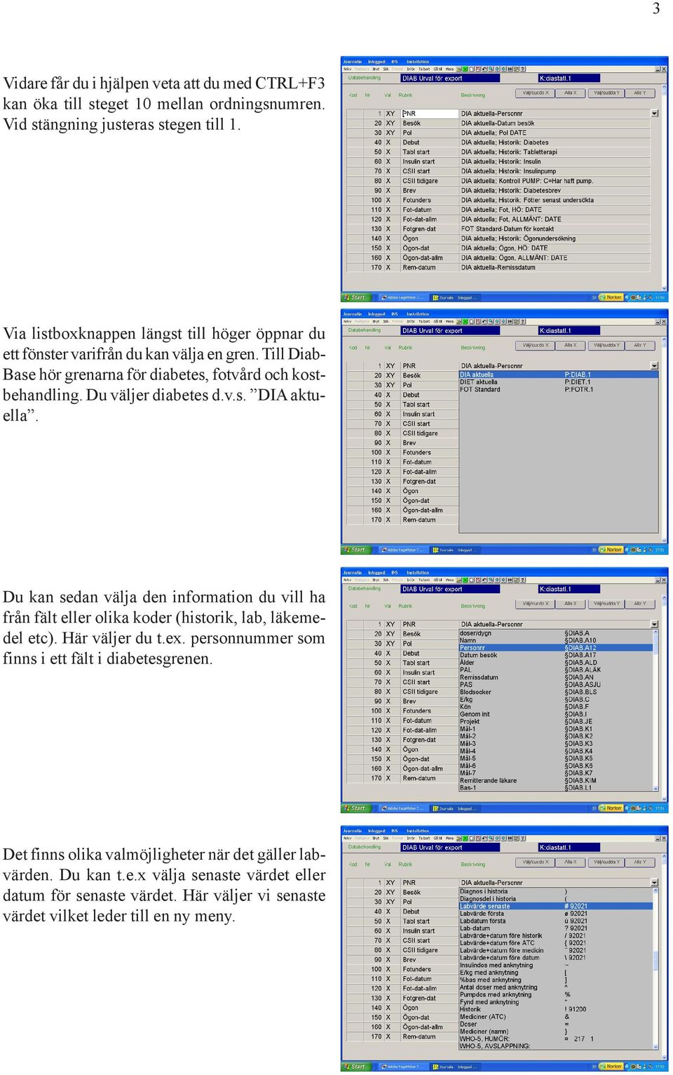 Du väljer diabetes d.v.s. DIA aktuella. Du kan sedan välja den information du vill ha från fält eller olika koder (historik, lab, läkemedel etc). Här väljer du t.ex.