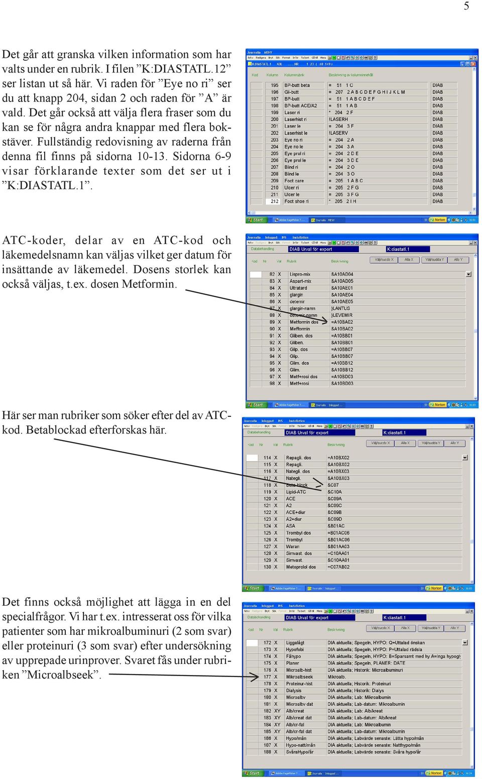 Sidorna 6-9 visar förklarande texter som det ser ut i K:DIASTATL.1. ATC-koder, delar av en ATC-kod och läkemedelsnamn kan väljas vilket ger datum för insättande av läkemedel.