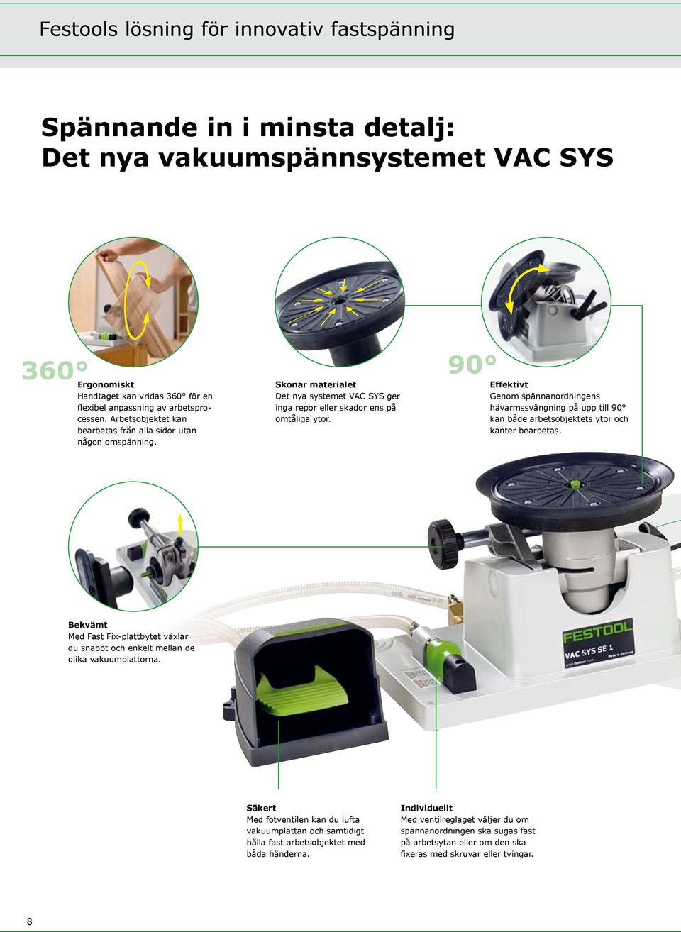 Effektivt Genom spännanordningens hävarmssvängning på upp till 90 kan både arbetsobjektets ytor och kanter bearbetas.