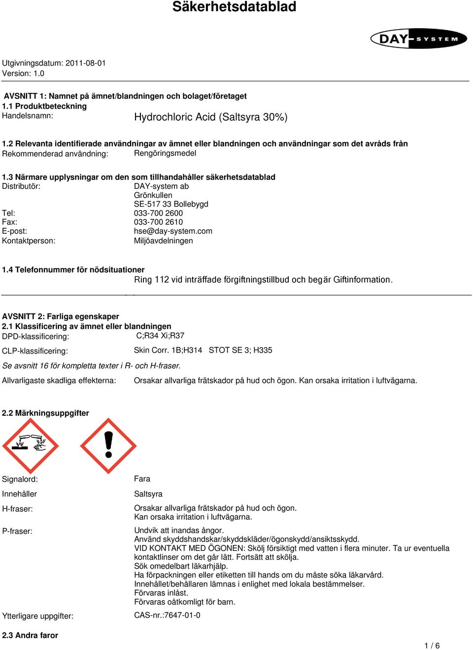 säkerhetsdatablad Distributör: DAY-system ab Grönkullen SE-517 33 Bollebygd Tel: 033-700 2600 Fax: 033-700 2610 E-post: hse@day-systemcom Kontaktperson: Miljöavdelningen 14 Telefonnummer för