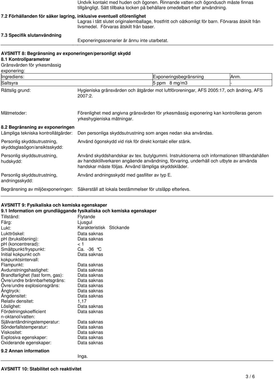 Exponeringsscenarier är ännu inte utarbetat AVSNITT 8: Begränsning av exponeringen/personligt skydd 81 Kontrollparametrar Gränsvärden för yrkesmässig exponering: Ingrediens: Exponeringsbegränsning