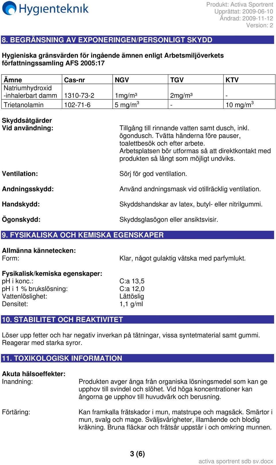 rinnande vatten samt dusch, inkl. ögondusch. Tvätta händerna före pauser, toalettbesök och efter arbete. Arbetsplatsen bör utformas så att direktkontakt med produkten så långt som möjligt undviks.