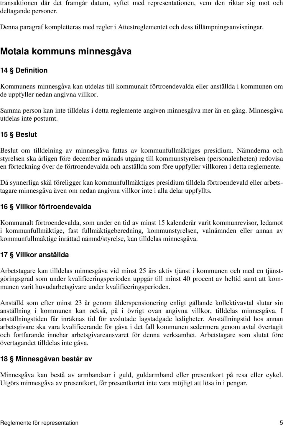 Motala kommuns minnesgåva 14 Definition Kommunens minnesgåva kan utdelas till kommunalt förtroendevalda eller anställda i kommunen om de uppfyller nedan angivna villkor.