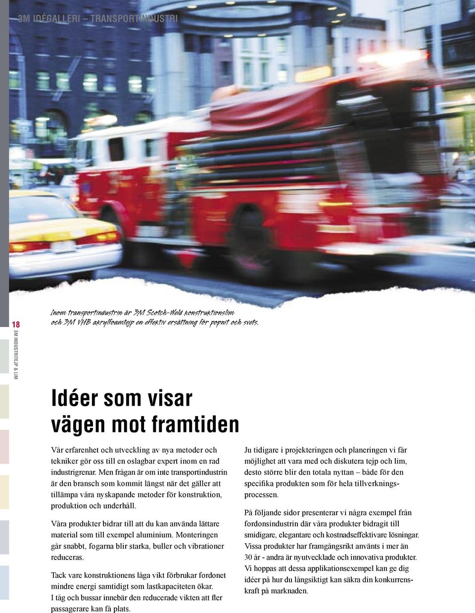 Men frågan är om in transport indurin är den bransch som kommit läng när det gäller att tillämpa våra nyskapande metoder för konruktion, produktion och underhåll.