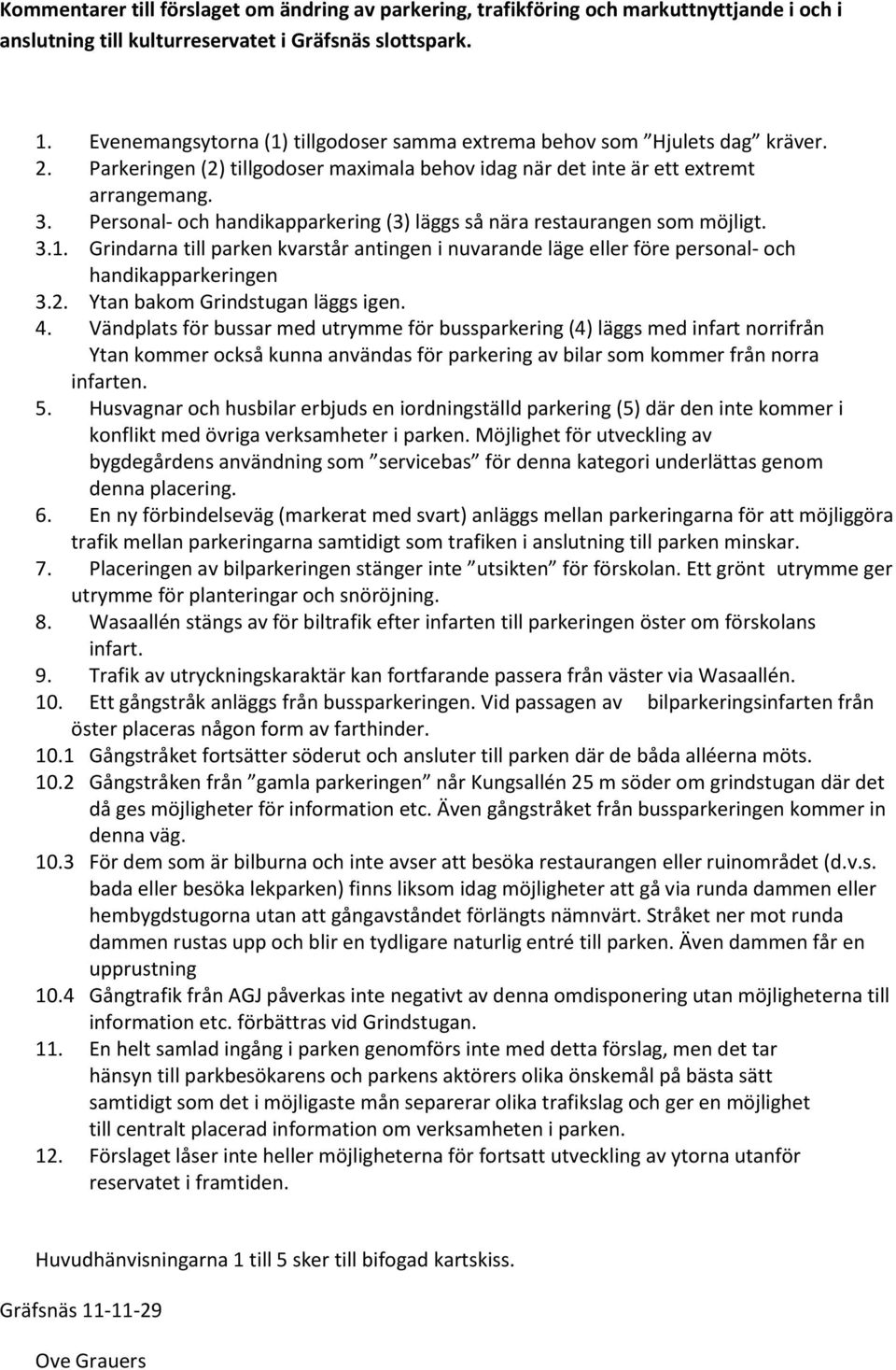 Personal- och handikapparkering (3) läggs så nära restaurangen som möjligt. 3.1. Grindarna till parken kvarstår antingen i nuvarande läge eller före personal- och handikapparkeringen 3.2.