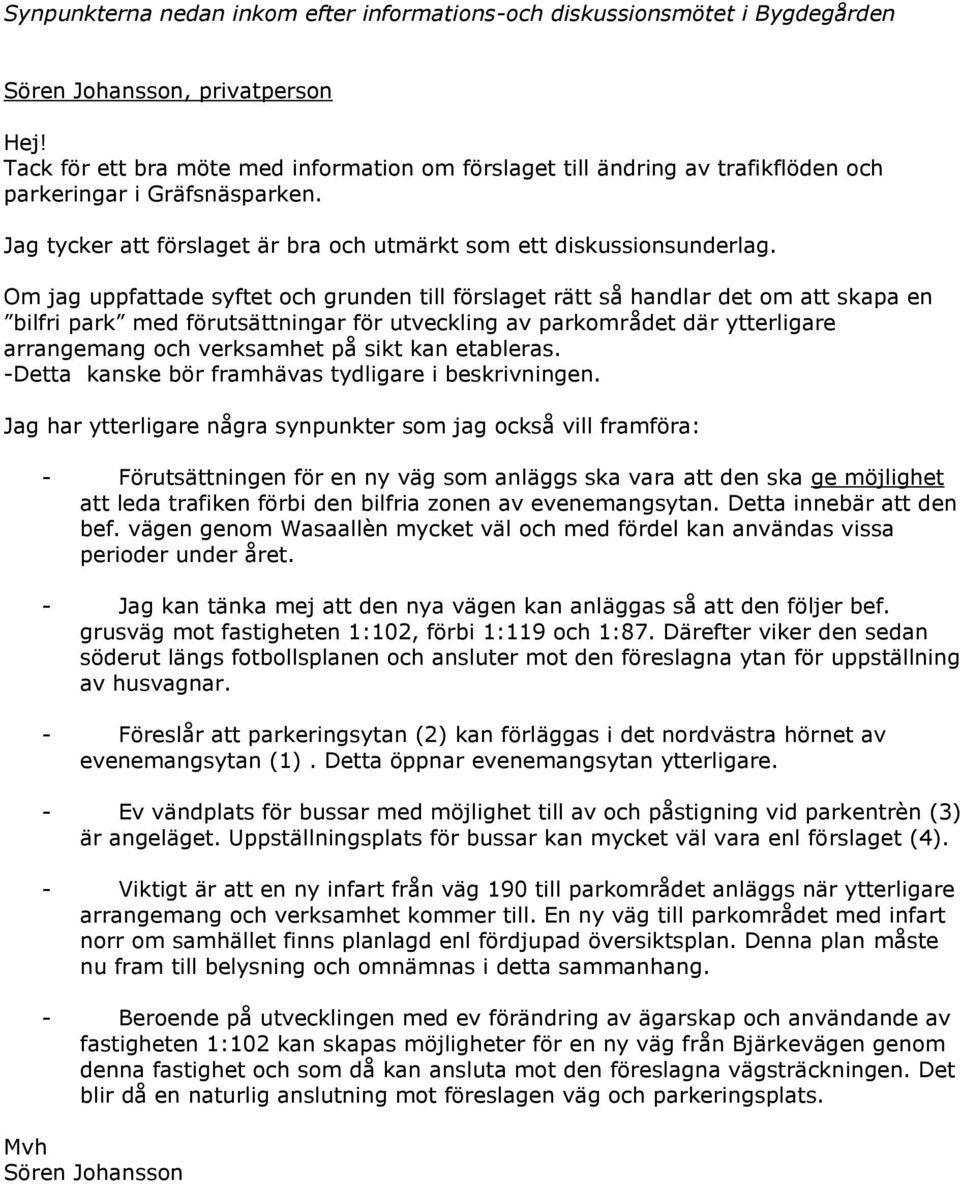 Om jag uppfattade syftet och grunden till förslaget rätt så handlar det om att skapa en bilfri park med förutsättningar för utveckling av parkområdet där ytterligare arrangemang och verksamhet på