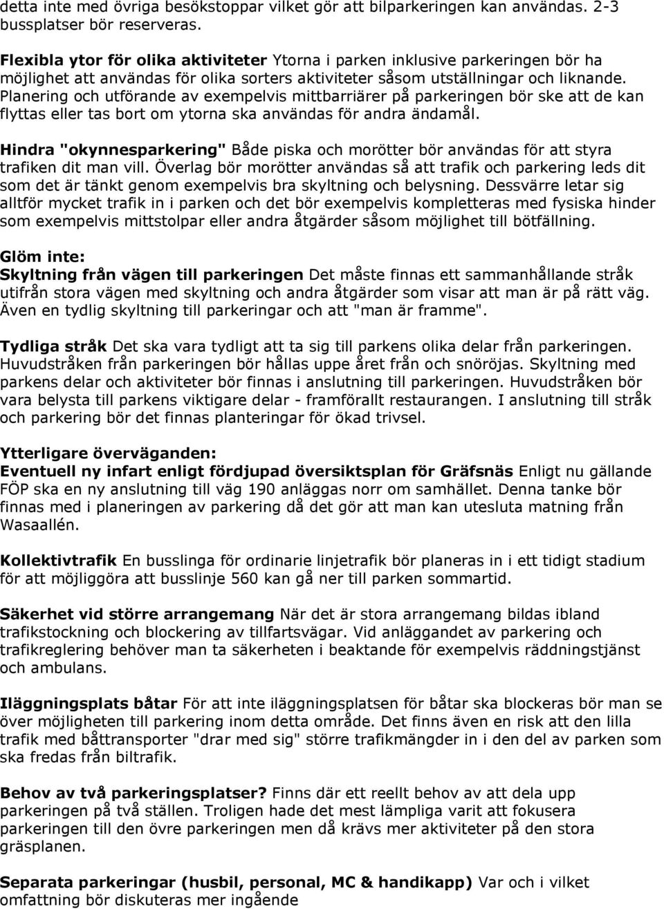 Planering och utförande av exempelvis mittbarriärer på parkeringen bör ske att de kan flyttas eller tas bort om ytorna ska användas för andra ändamål.