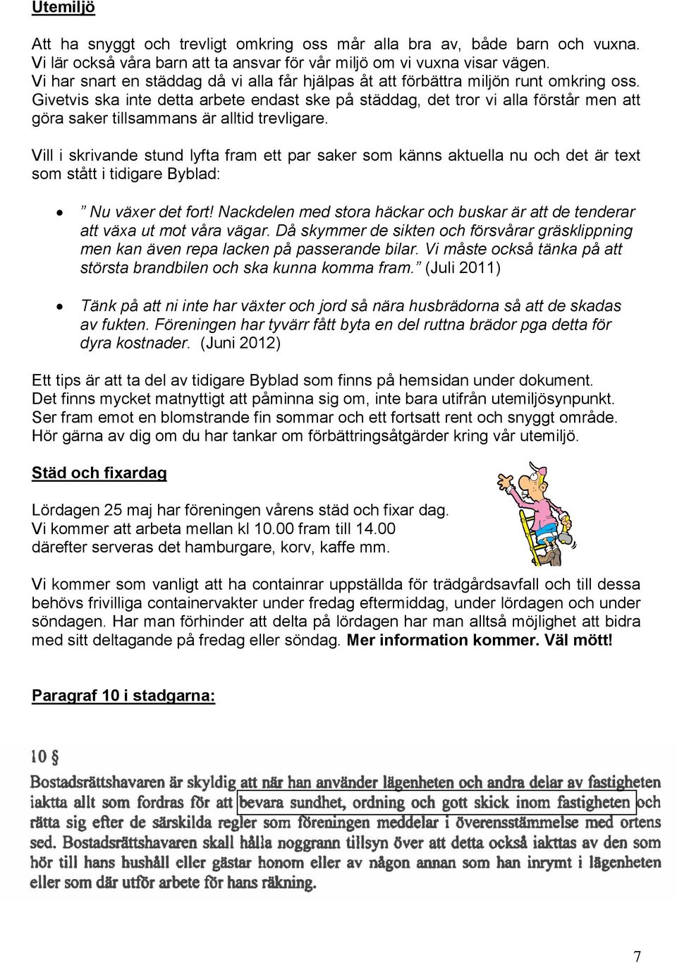 Givetvis ska inte detta arbete endast ske på städdag, det tror vi alla förstår men att göra saker tillsammans är alltid trevligare.