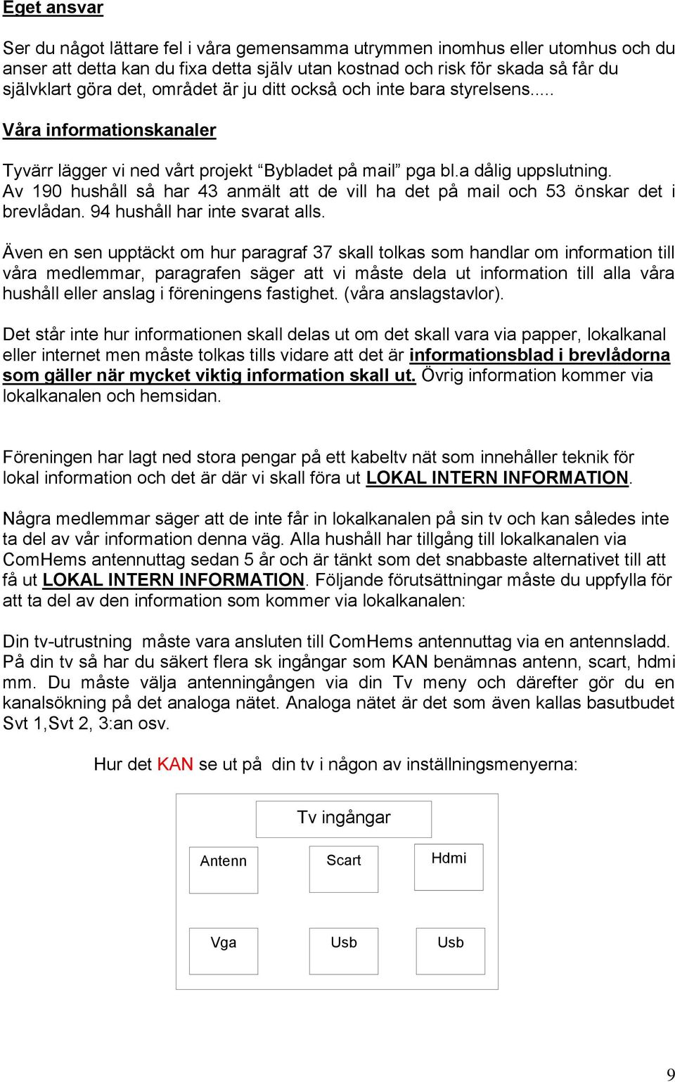 Av 190 hushåll så har 43 anmält att de vill ha det på mail och 53 önskar det i brevlådan. 94 hushåll har inte svarat alls.