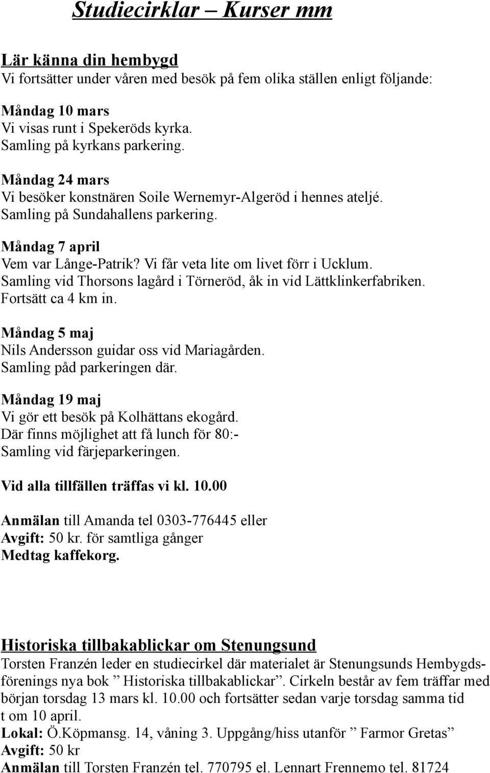 Samling vid Thorsons lagård i Törneröd, åk in vid Lättklinkerfabriken. Fortsätt ca 4 km in. Måndag 5 maj Nils Andersson guidar oss vid Mariagården. Samling påd parkeringen där.