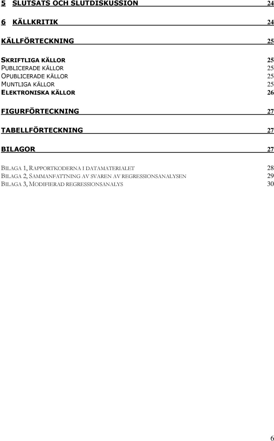 FIGURFÖRTECKNING 27 TABELLFÖRTECKNING 27 BILAGOR 27 BILAGA 1, RAPPORTKODERNA I DATAMATERIALET