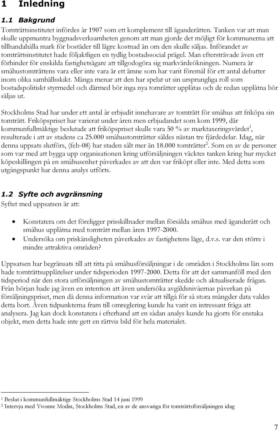 Införandet av tomträttsinstitutet hade följaktligen en tydlig bostadssocial prägel. Man eftersträvade även ett förhinder för enskilda fastighetsägare att tillgodogöra sig markvärdeökningen.