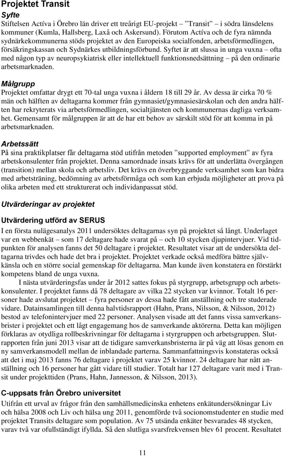 Syftet är att slussa in unga vuxna ofta med någon typ av neuropsykiatrisk eller intellektuell funktionsnedsättning på den ordinarie arbetsmarknaden.