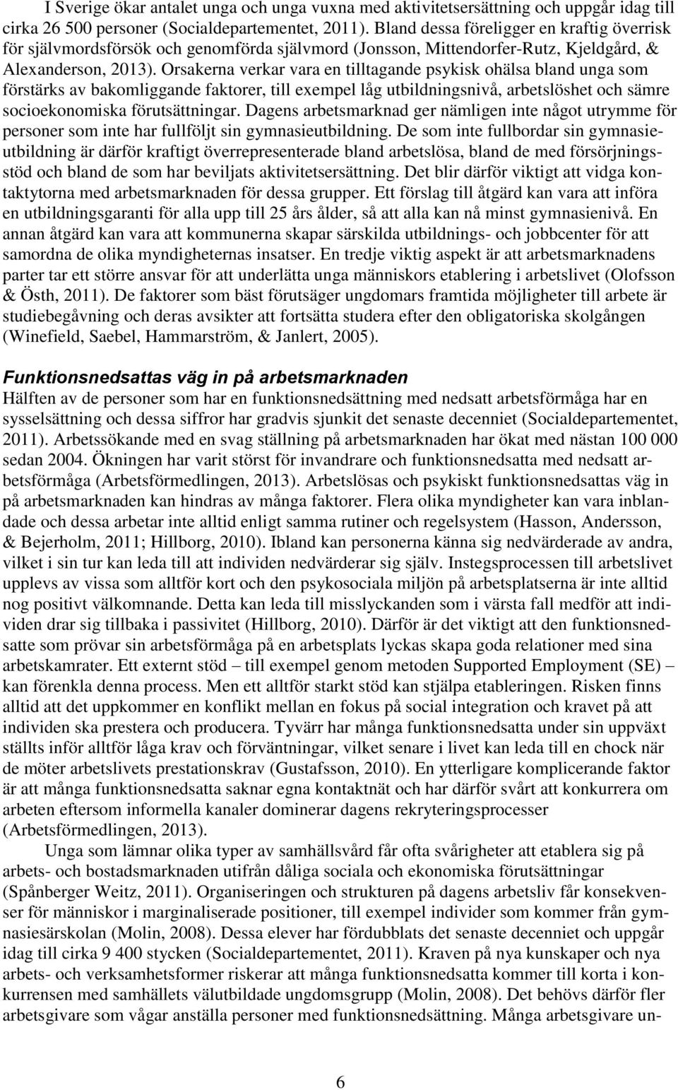 Orsakerna verkar vara en tilltagande psykisk ohälsa bland unga som förstärks av bakomliggande faktorer, till exempel låg utbildningsnivå, arbetslöshet och sämre socioekonomiska förutsättningar.