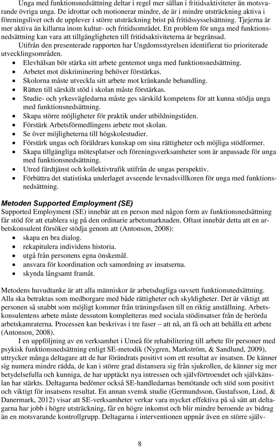 Tjejerna är mer aktiva än killarna inom kultur- och fritidsområdet. Ett problem för unga med funktionsnedsättning kan vara att tillgängligheten till fritidsaktiviteterna är begränsad.