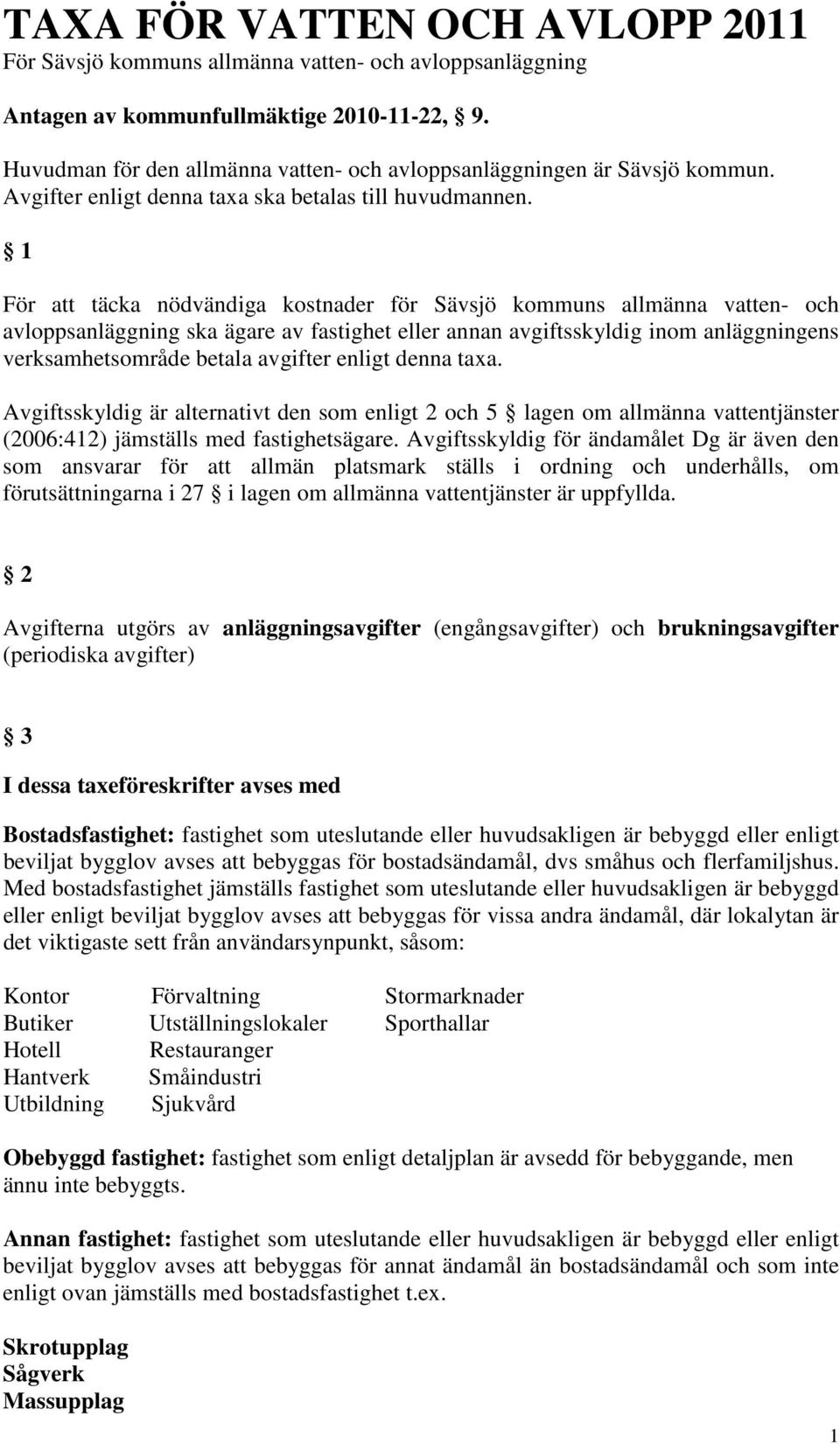 1 För att täcka nödvändiga kostnader för Sävsjö kommuns allmänna vatten- och avloppsanläggning ska ägare av fastighet eller annan avgiftsskyldig inom anläggningens verksamhetsområde betala avgifter