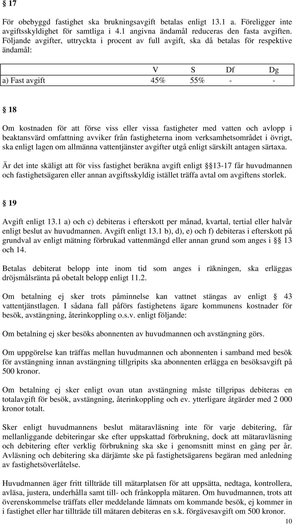 vatten och avlopp i beaktansvärd omfattning avviker från fastigheterna inom verksamhetsområdet i övrigt, ska enligt lagen om allmänna vattentjänster avgifter utgå enligt särskilt antagen särtaxa.