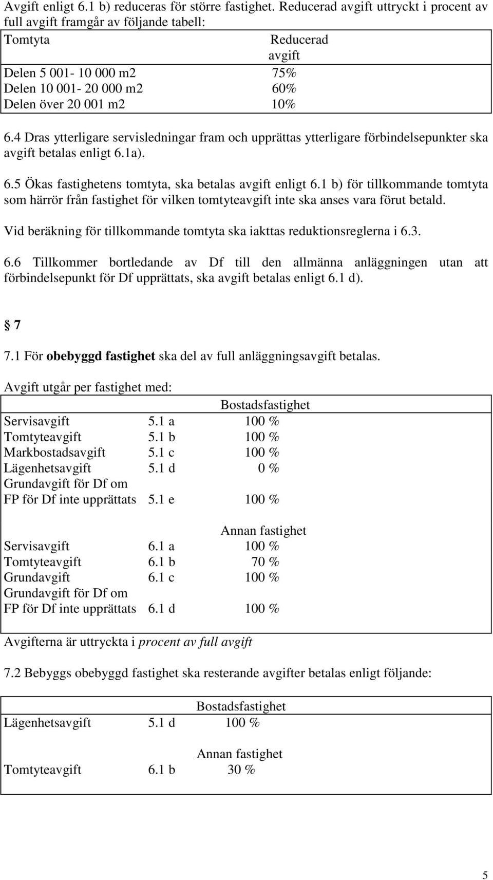 4 Dras ytterligare servisledningar fram och upprättas ytterligare förbindelsepunkter ska avgift betalas enligt 6.1a). 6.5 Ökas fastighetens tomtyta, ska betalas avgift enligt 6.