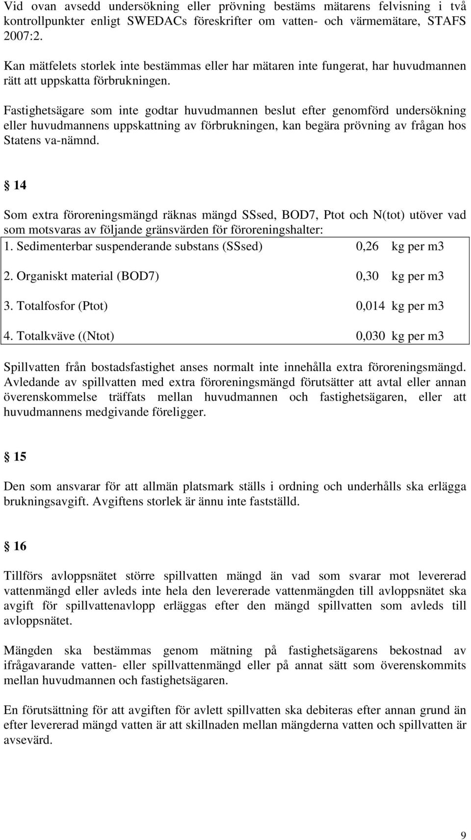 Fastighetsägare som inte godtar huvudmannen beslut efter genomförd undersökning eller huvudmannens uppskattning av förbrukningen, kan begära prövning av frågan hos Statens va-nämnd.