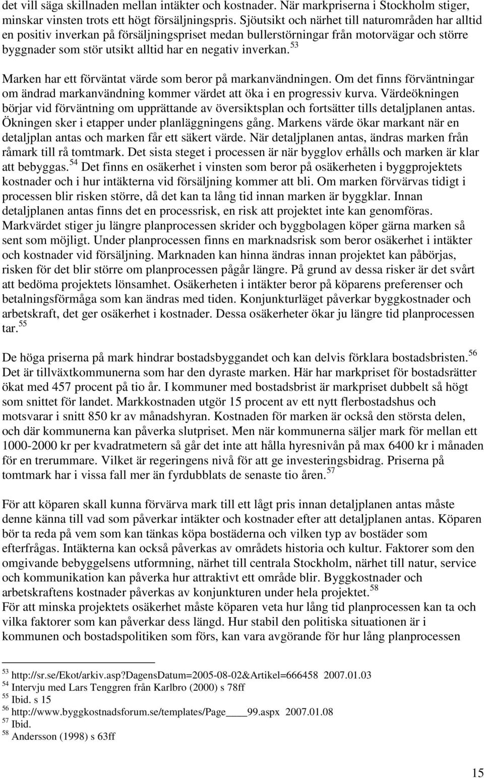 53 Marken har ett förväntat värde som beror på markanvändningen. Om det finns förväntningar om ändrad markanvändning kommer värdet att öka i en progressiv kurva.