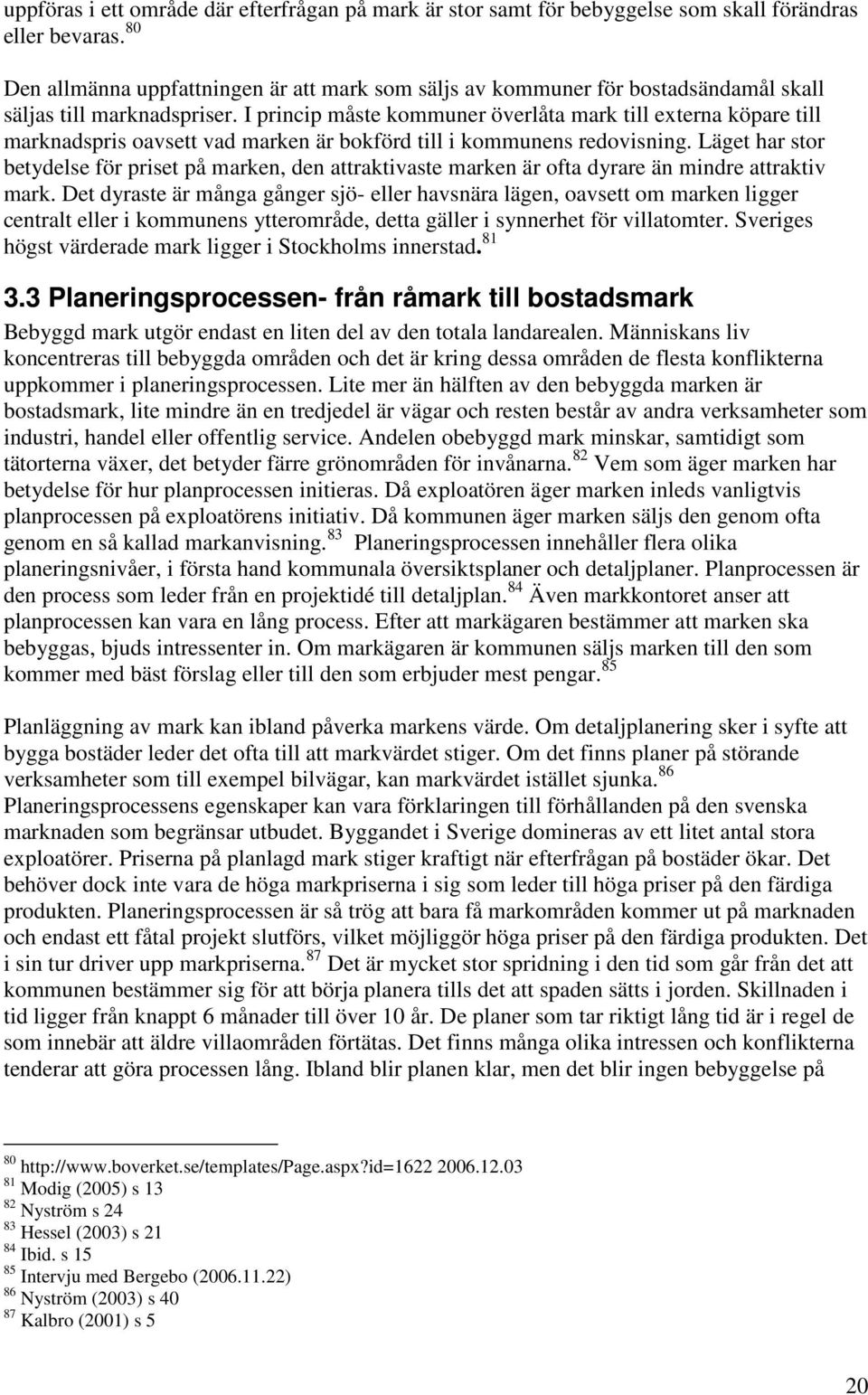 I princip måste kommuner överlåta mark till externa köpare till marknadspris oavsett vad marken är bokförd till i kommunens redovisning.