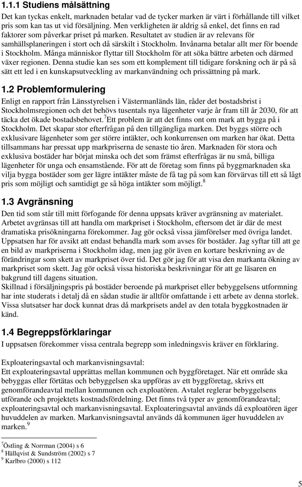 Invånarna betalar allt mer för boende i Stockholm. Många människor flyttar till Stockholm för att söka bättre arbeten och därmed växer regionen.