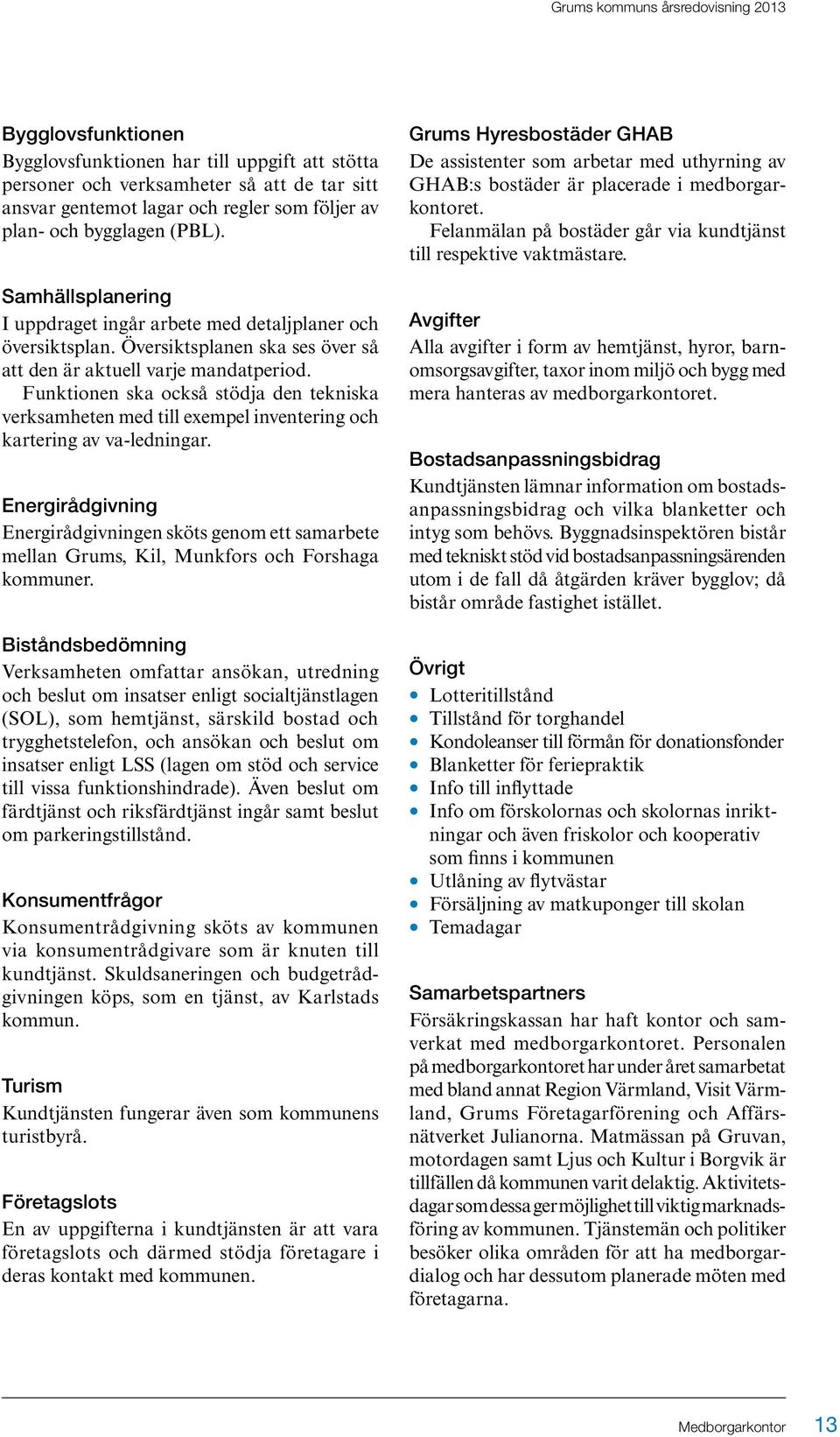 Funktionen ska också stödja den tekniska verksamheten med till exempel inventering och kartering av va-ledningar.