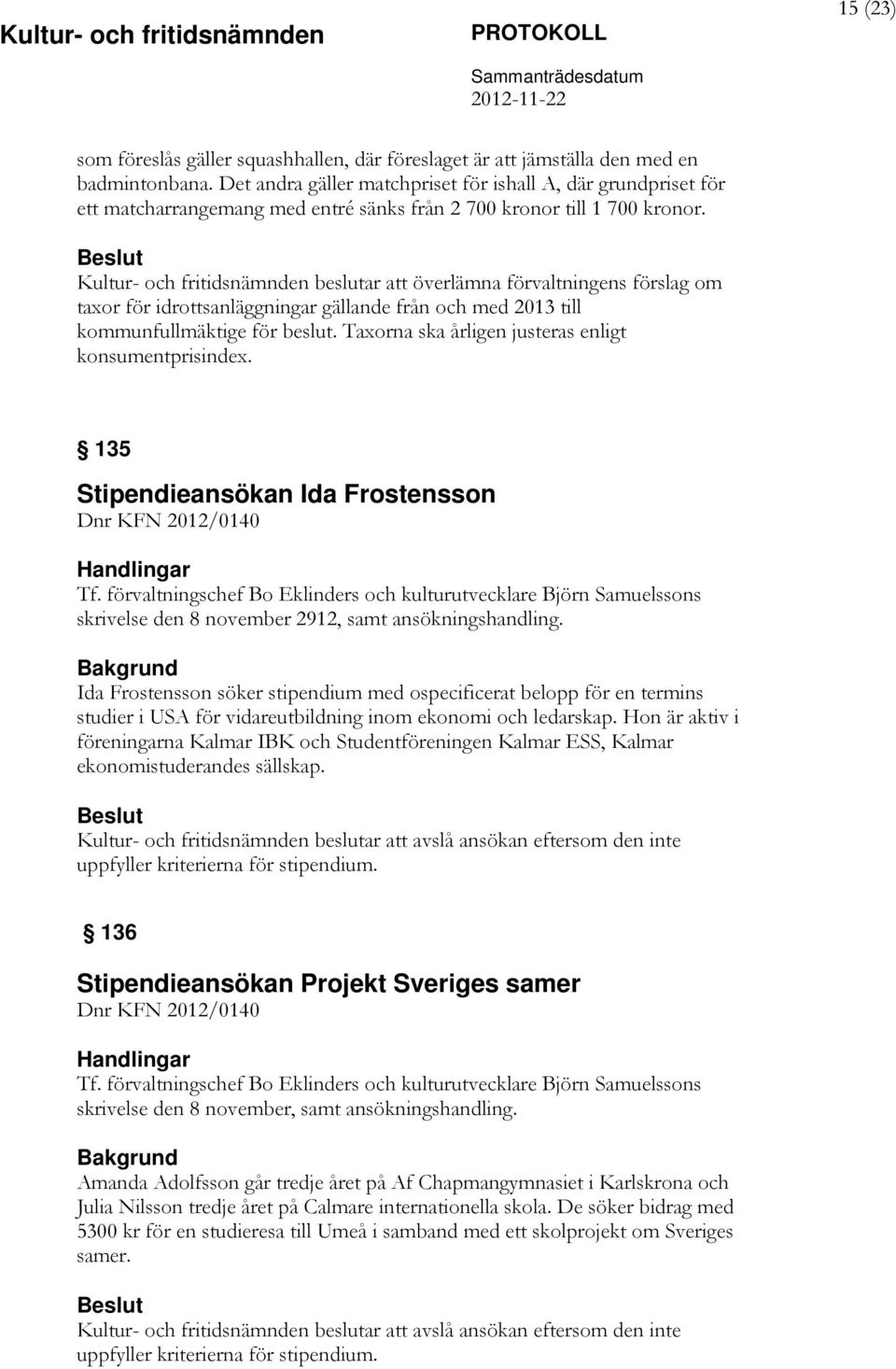 Beslut Kultur- och fritidsnämnden beslutar att överlämna förvaltningens förslag om taxor för idrottsanläggningar gällande från och med 2013 till kommunfullmäktige för beslut.