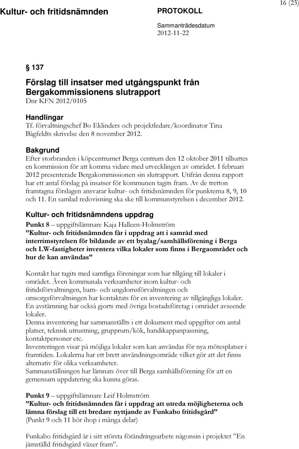 Bakgrund Efter storbranden i köpcentrumet Berga centrum den 12 oktober 2011 tillsattes en kommission för att komma vidare med utvecklingen av området.