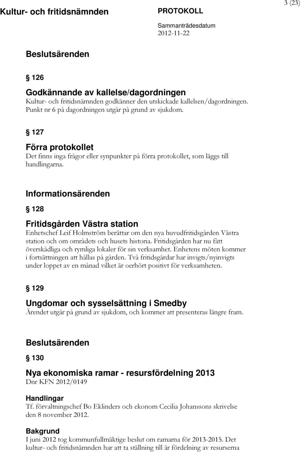 Informationsärenden 128 Fritidsgården Västra station Enhetschef Leif Holmström berättar om den nya huvudfritidsgården Västra station och om områdets och husets historia.