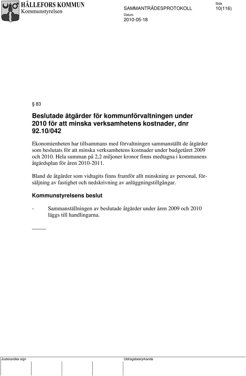 och 2010. Hela summan på 2,2 miljoner kronor finns medtagna i kommunens åtgärdsplan för åren 2010-2011.