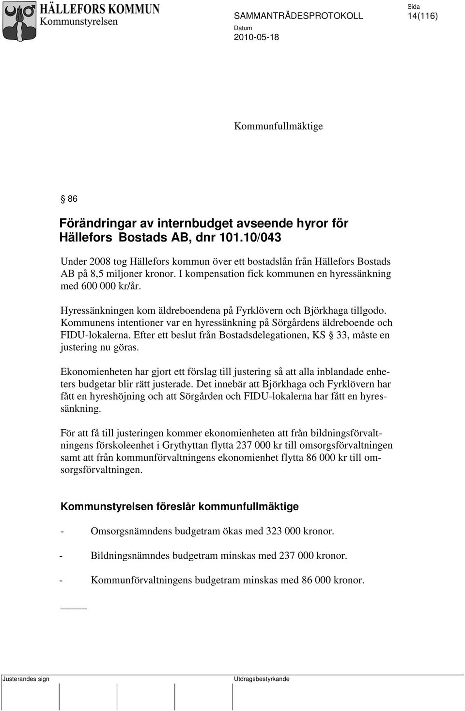 Hyressänkningen kom äldreboendena på Fyrklövern och Björkhaga tillgodo. Kommunens intentioner var en hyressänkning på Sörgårdens äldreboende och FIDU-lokalerna.