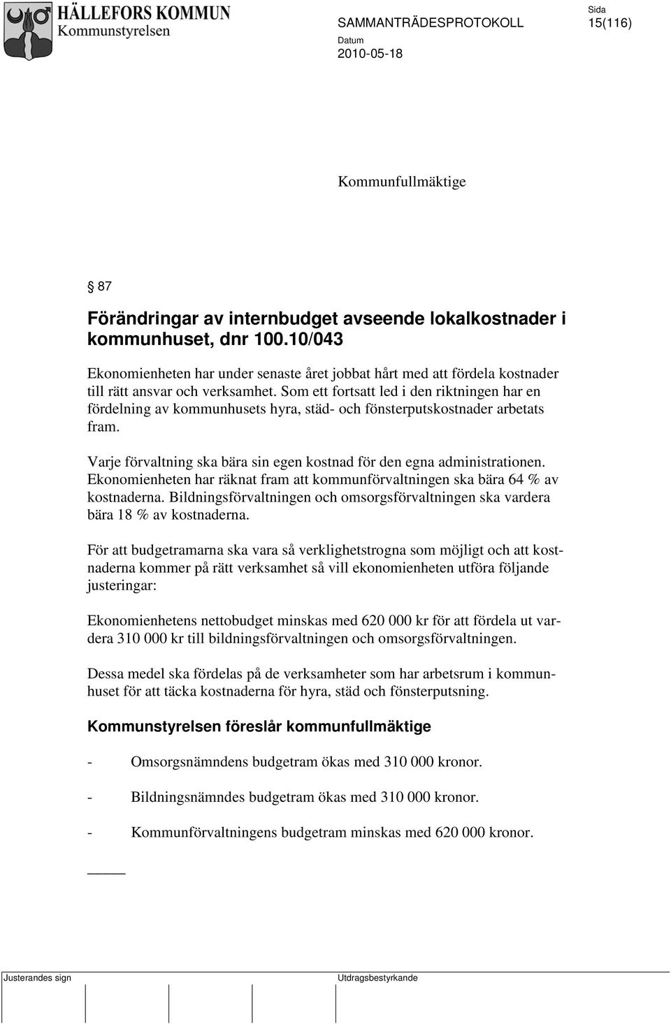 Som ett fortsatt led i den riktningen har en fördelning av kommunhusets hyra, städ- och fönsterputskostnader arbetats fram. Varje förvaltning ska bära sin egen kostnad för den egna administrationen.